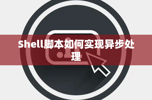 Shell脚本如何实现异步处理