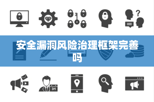 安全漏洞风险治理框架完善吗