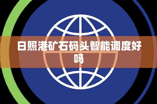 日照港矿石码头智能调度好吗