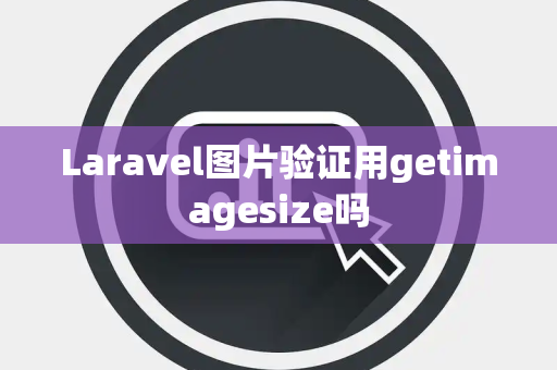 Laravel图片验证用getimagesize吗