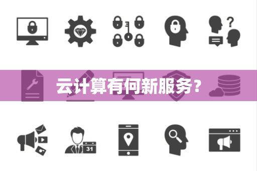 云计算有何新服务? 云计算有何新服务?