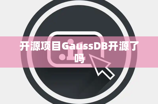 开源项目GaussDB开源了吗