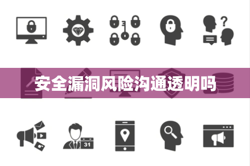 安全漏洞风险沟通透明吗