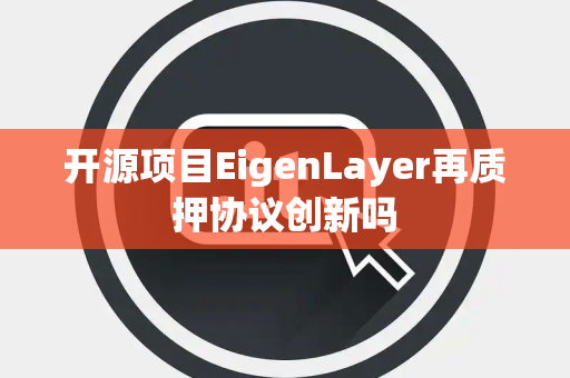 开源项目EigenLayer再质押协议创新吗