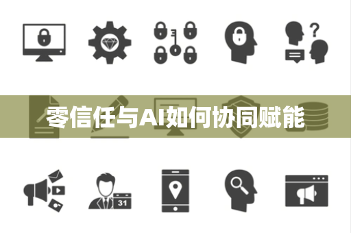 零信任与AI如何协同赋能