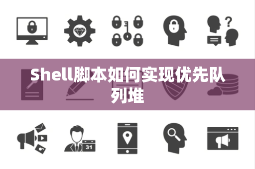 Shell脚本如何实现优先队列堆