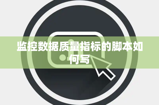 监控数据质量指标的脚本如何写