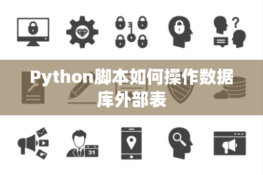 Python脚本如何操作数据库外部表 Python脚本如何操作数据库外部表