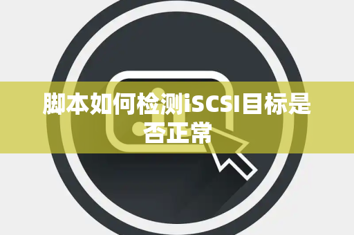 脚本如何检测iSCSI目标是否正常