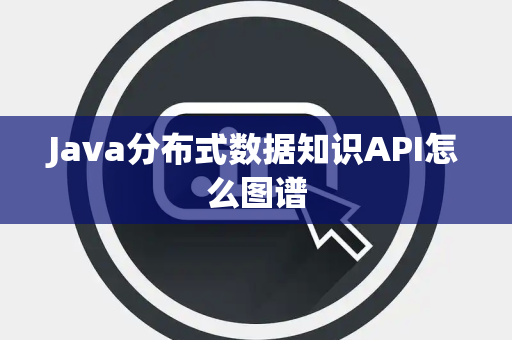Java分布式数据知识API怎么图谱