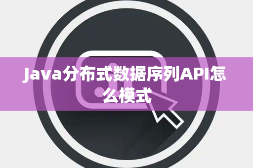 Java分布式数据序列API怎么模式