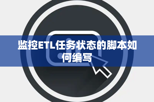 监控ETL任务状态的脚本如何编写
