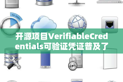 开源项目VerifiableCredentials可验证凭证普及了吗