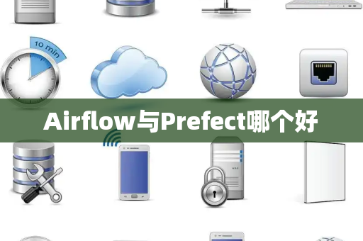 Airflow与Prefect哪个好