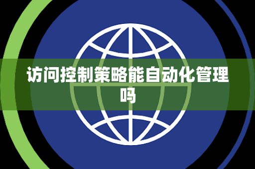 访问控制策略能自动化管理吗