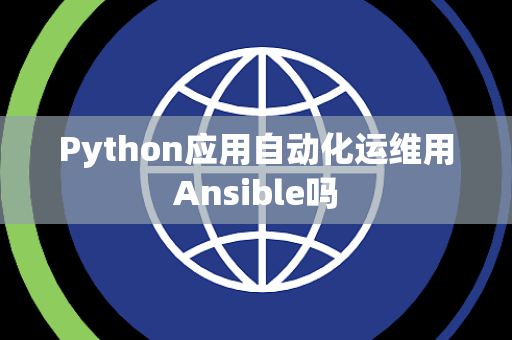 Python应用自动化运维用Ansible吗 Python应用自动化运维用Ansible吗