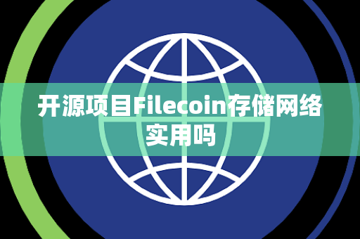 开源项目Filecoin存储网络实用吗