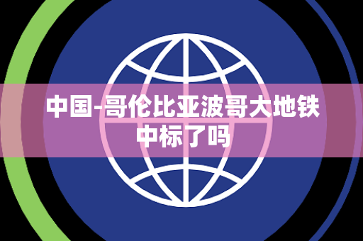 中国-哥伦比亚波哥大地铁中标了吗
