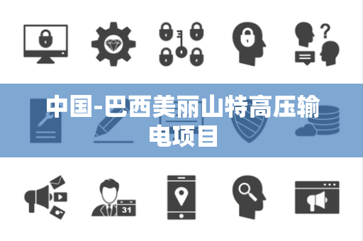 中国-巴西美丽山特高压输电项目