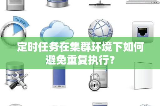 定时任务在集群环境下如何避免重复执行？
