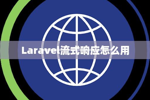 Laravel流式响应怎么用 Laravel流式响应怎么用