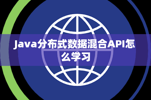 Java分布式数据混合API怎么学习 Java分布式数据混合API怎么学习