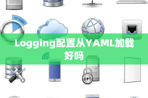 Logging配置从YAML加载好吗 Logging配置从YAML加载好吗