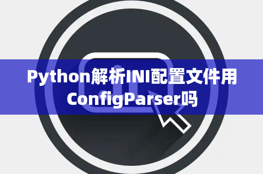 Python解析INI配置文件用ConfigParser吗