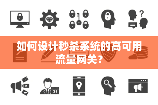 如何设计秒杀系统的高可用流量网关? 如何设计秒杀系统的高可用流量网关?