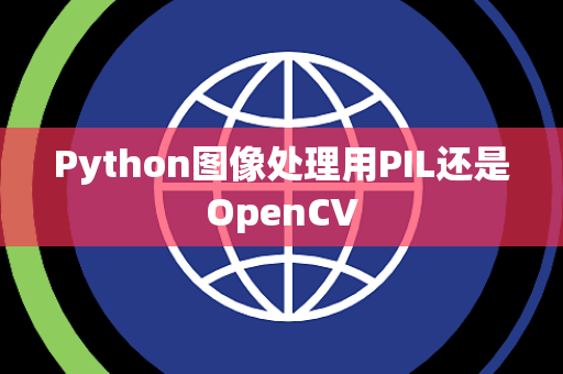 Python图像处理用PIL还是OpenCV