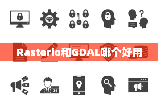 Rasterio和GDAL哪个好用