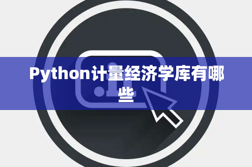 Python计量经济学库有哪些
