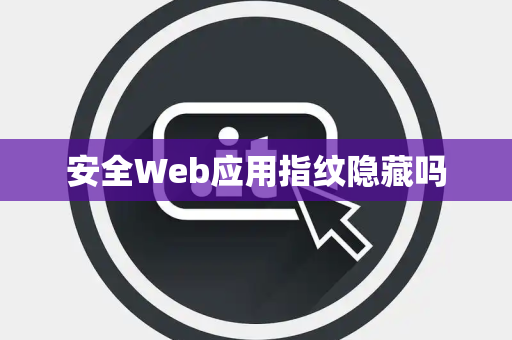 安全Web应用指纹隐藏吗