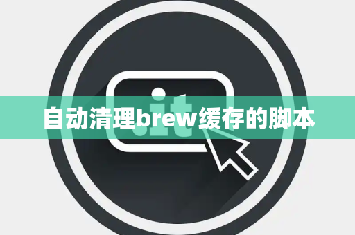 自动清理brew缓存的脚本
