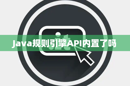 Java规则引擎API内置了吗