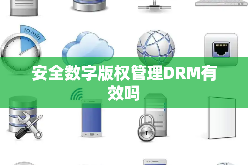 安全数字版权管理DRM有效吗