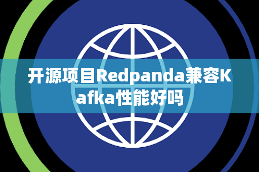 开源项目Redpanda兼容Kafka性能好吗