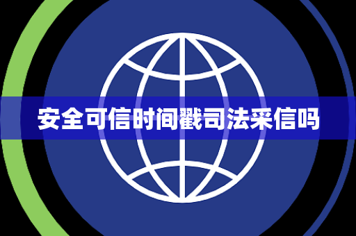 安全可信时间戳司法采信吗
