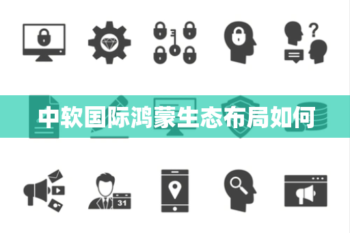 中软国际鸿蒙生态布局如何
