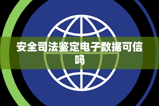 安全司法鉴定电子数据可信吗