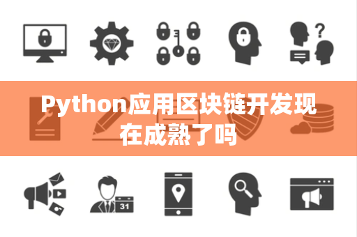 Python应用区块链开发现在成熟了吗
