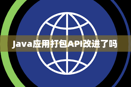 Java应用打包API改进了吗