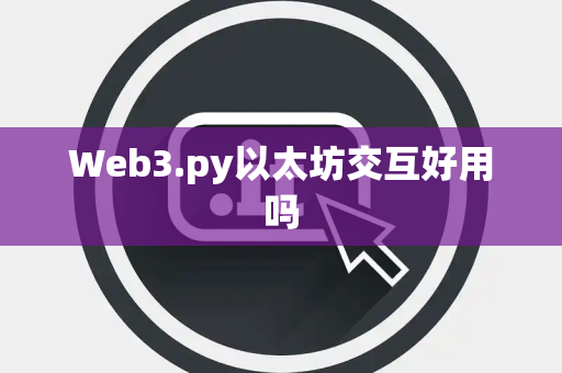 Web3.py以太坊交互好用吗