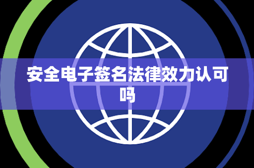 安全电子签名法律效力认可吗