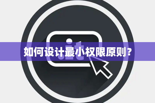 如何设计最小权限原则？