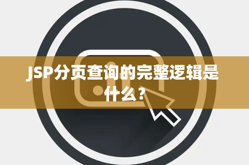 JSP分页查询的完整逻辑是什么? JSP分页查询的完整逻辑是什么?