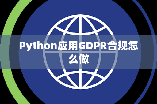 Python应用GDPR合规怎么做