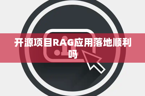 开源项目RAG应用落地顺利吗