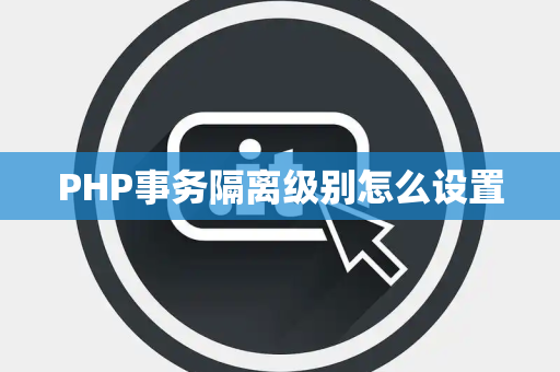 PHP事务隔离级别怎么设置