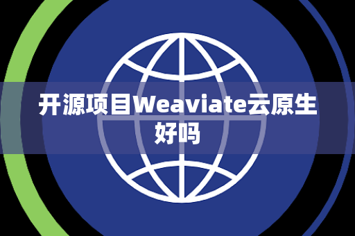 开源项目Weaviate云原生好吗
